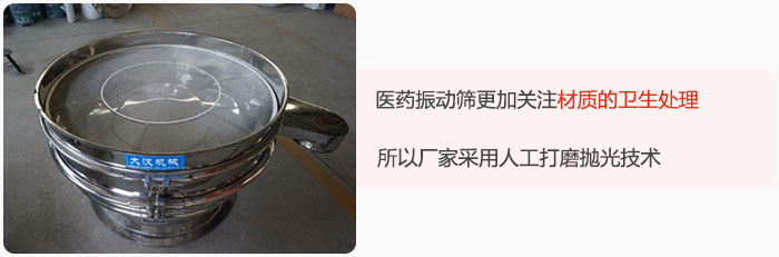 醫(yī)藥振動篩更加關注材質的衛(wèi)生處理，所以廠家采用人工打磨拋光技術。